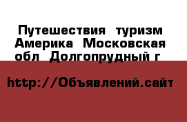 Путешествия, туризм Америка. Московская обл.,Долгопрудный г.